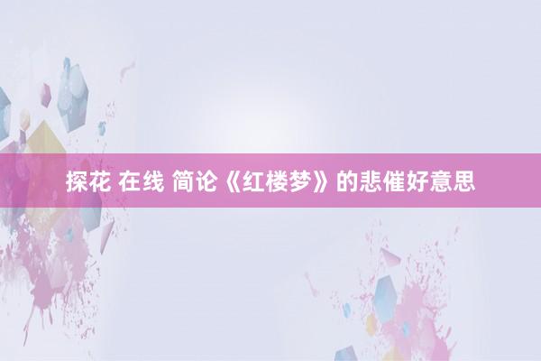探花 在线 简论《红楼梦》的悲催好意思